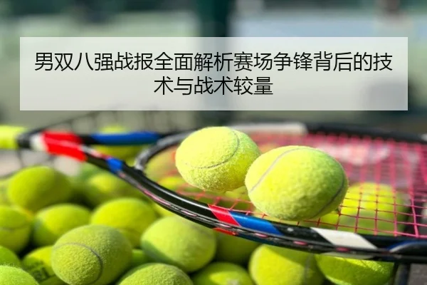 男双八强战报全面解析赛场争锋背后的技术与战术较量